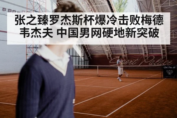 张之臻罗杰斯杯爆冷击败梅德韦杰夫 中国男网硬地新突破
